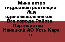 Мини ветро-гидроэлектростанции. Ищу единомышленников. - Все города Работа » Партнёрство   . Ненецкий АО,Усть-Кара п.